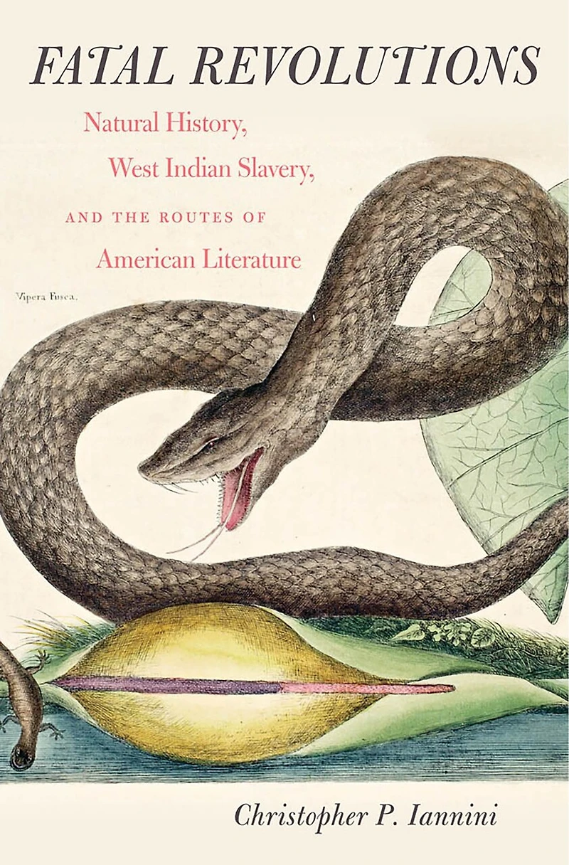 Fatal Revolutions: Natural History, West Indian Slavery, And The Routes Of American Literature