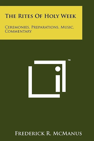 The Rites Of Holy Week: Ceremonies, Preparations, Music, Commentary