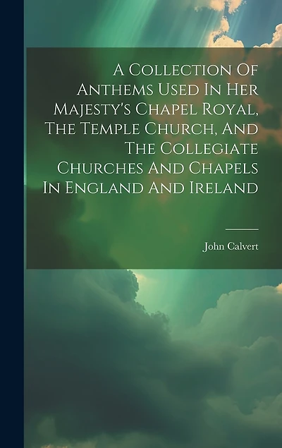 A Collection Of Anthems Used In Her Majesty's Chapel Royal, The Temple Church