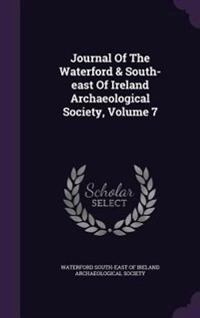 Journal Of The Waterford & South-east Ireland Archaeological Society, Volume 7