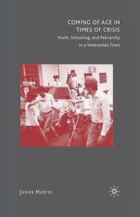 Coming Of Age Times Crisis: Youth, Schooling, And Patriarchy A Venezuelan Town