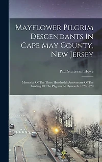 Mayflower Pilgrim Descendants In Cape May County, New Jersey: Memorial Of The Three Hundredth Anniversary Of The Landing Of The Pilgrims At Plymouth, 1620-1920