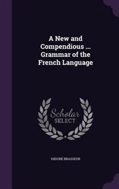 A New and Compendious ... Grammar of the French Language