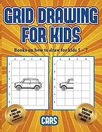 Books On How To Draw For Kids 5 - 7 (learn To Draw Cars): This Book Teaches Kids How To Draw Cars Using Grids