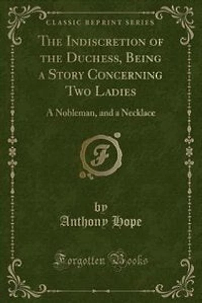 The Indiscretion of the Duchess, Being a Story Concerning Two Ladies: A Nobleman, and a Necklace (Classic Reprint)