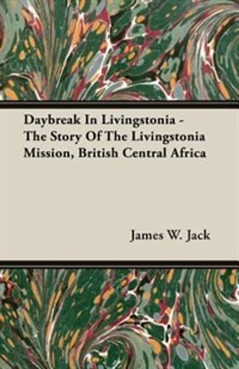 Daybreak In Livingstonia - The Story Of The Livingstonia Mission, British Central Africa