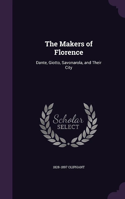 The Makers of Florence: Dante, Giotto, Savonarola, and Their City