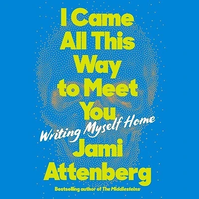 I Came All This Way to Meet You: Writing Myself Home