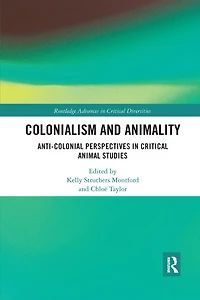 Colonialism and Animality: Anti-Colonial Perspectives Critical Animal Studies
