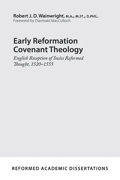 Early Reformation Covenant Theology: English Reception of Swiss Reformed Thought, 1520-1555