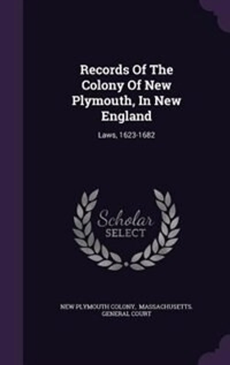 Records of the Colony New Plymouth, England: Laws, 1623-1682