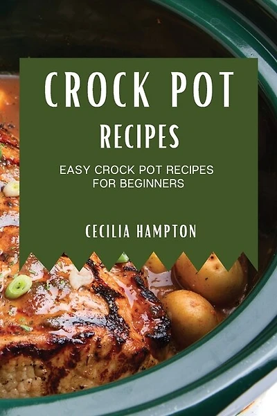 Crock Pot Recipes 2021: Easy Crock Pot Recipes For Beginners