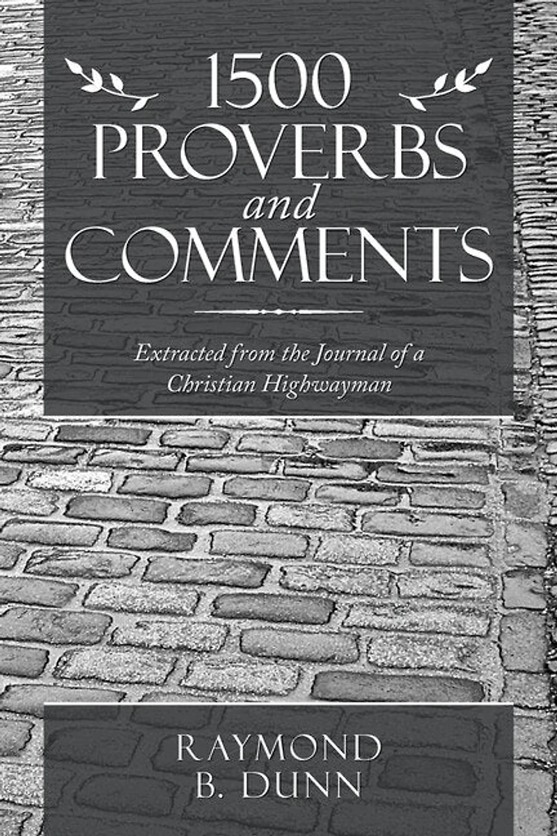 1500 Proverbs And Comments: Extracted From The Journal Of A Christian Highwayman