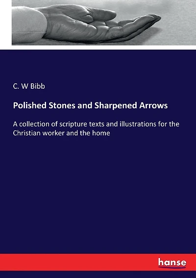 Polished Stones and Sharpened Arrows: A collection of scripture texts and illustrations for the Christian worker and the home