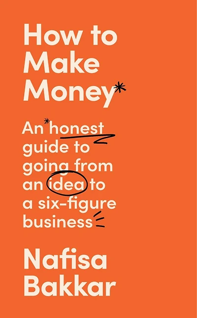 How to Make Money: an honest guide going from idea a six-figure business