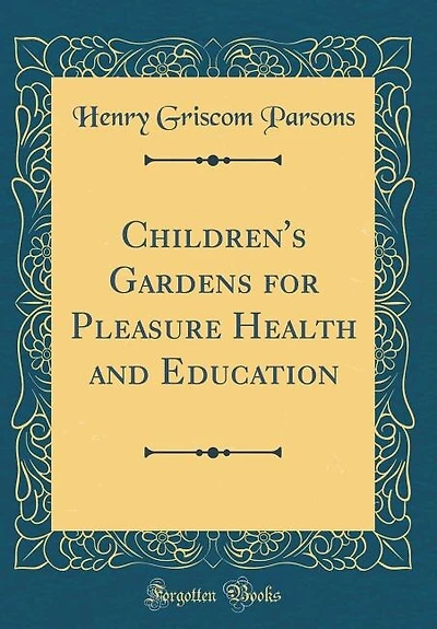Children's Gardens for Pleasure Health and Education (Classic Reprint)