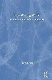 How Writing Works: A Field Guide to Effective