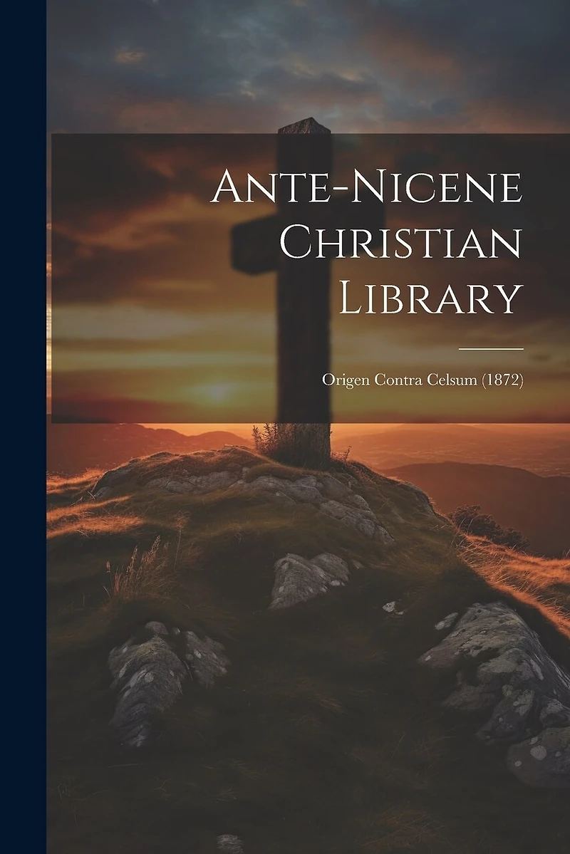 Ante-nicene Christian Library: Origen Contra Celsum (1872