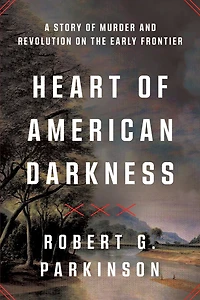 Heart of American Darkness: A Story Violence and Revolution on the Early Frontier