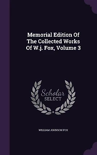 Memorial Edition Of The Collected Works W.j. Fox, Volume 3
