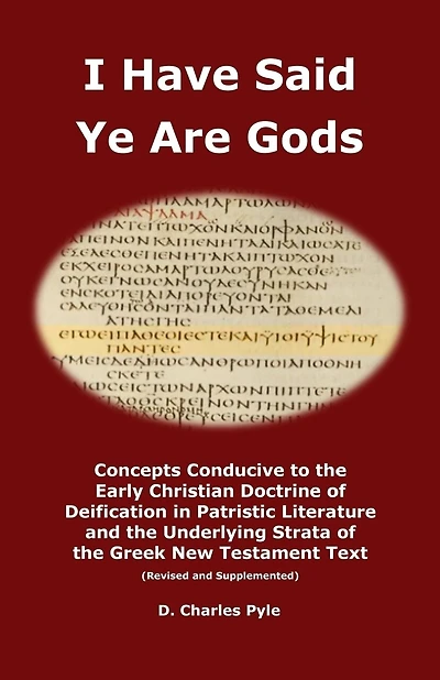 I Have Said Ye Are Gods: Concepts Conducive to the Early Christian Doctrine of Deification in Patristic Literature and the Underlying Strata of the Greek New Testament Text (Revised and Supplemented)