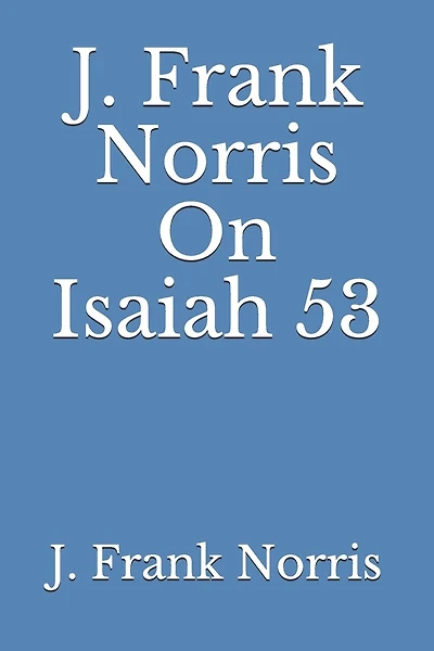 J. Frank Norris On Isaiah 53