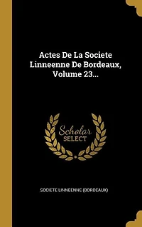 Actes De La Societe Linneenne De Bordeaux, Volume 23...