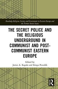 the Secret Police and Religious Underground Communist Post-Communist Eastern Europe