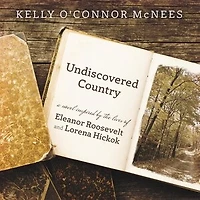 Undiscovered Country: A Novel Inspired By The Lives Of Eleanor Roosevelt And Lorena Hickok