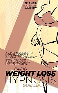 Rapid Weight Loss Hypnosis Guidebook: A Superlative Guide To Understanding The Concepts To Lose Weight Effectively With Professional Guid