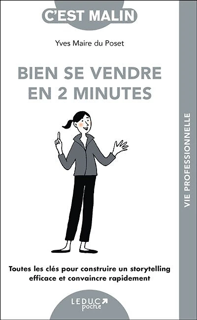 Bien se vendre en 2 minutes : toutes les clés pour construire un storytelling efficace et convaincre rapidement: rapidement