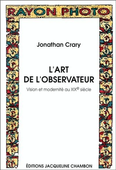 L'art de l'observateur : vision et modernité au XIXe siècle: vision et modernité au XIXe siècle