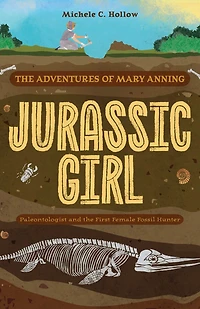 Jurassic Girl: the Adventures of Mary Anning, Paleontologist and First Female Fossil Hunter (Dinosaur books for kids 8–12)