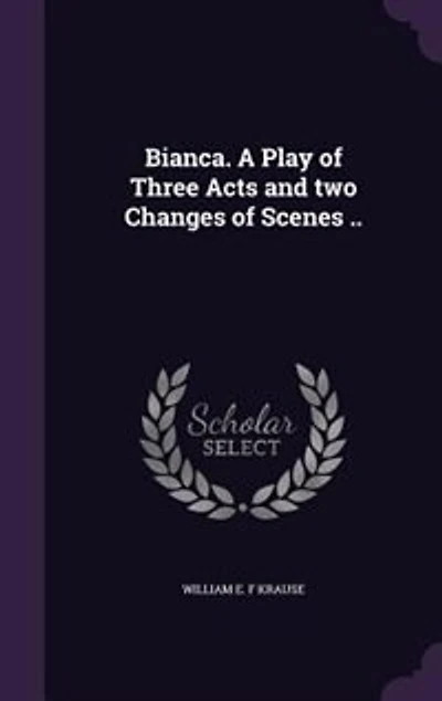 Bianca. A Play of Three Acts and two Changes of Scenes ..