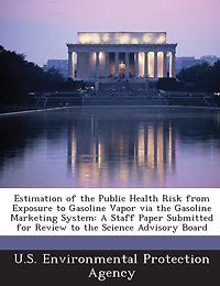 Estimation Of The Public Health Risk From Exposure To Gasoline Vapor Via The Gasoline Marketing System: A Staff Paper Submitted For Review To The Science Advisory Board