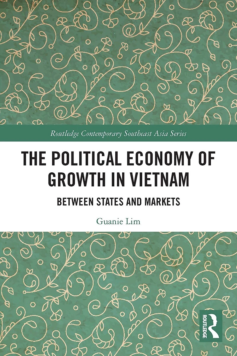 The Political Economy of Growth Vietnam: Between States and Markets