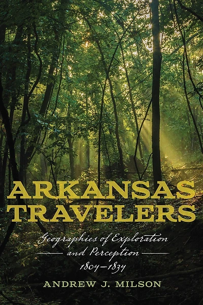 Arkansas Travelers: Geographies of Exploration and Perception, 1804-1834