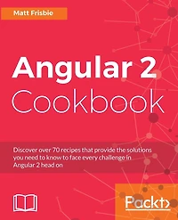 Angular 2 Cookbook: Discover over 70 recipes that provide the solutions you need to know face every challenge head on