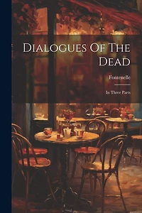 Dialogues Of The Dead: In Three Parts