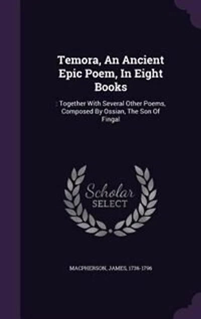Temora, An Ancient Epic Poem, In Eight Books: : Together With Several Other Poems, Composed By Ossian, The Son Of Fingal