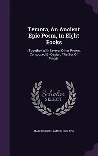 Temora, An Ancient Epic Poem, In Eight Books: : Together With Several Other Poems, Composed By Ossian, The Son Of Fingal