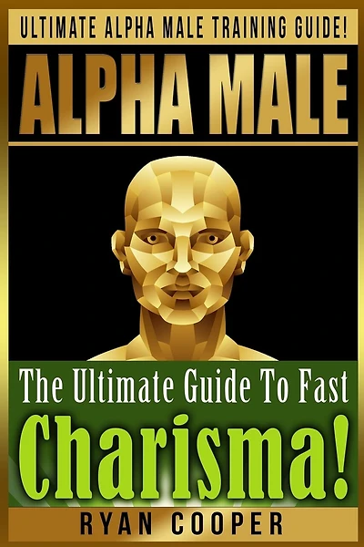 Alpha Male Charism Bundle Box Set!: Ultimate Alpha Male Training Guide! Learn How To Attract Women, Make Money, Gain Financial Freedom, Get In Shape, Overcome Fear And Shyness, And Live The Dream!