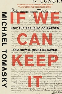 If We Can Keep It: How The Republic Collapsed And It Might Be Saved