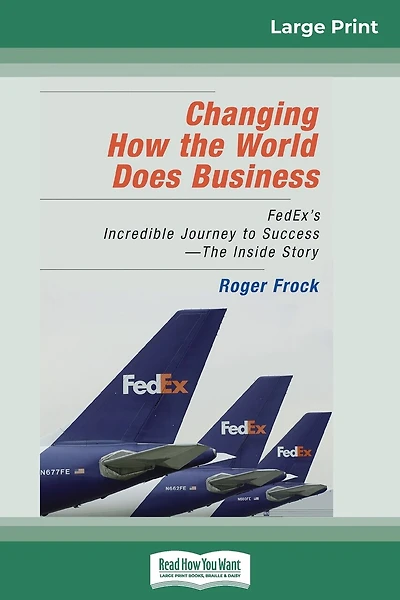 Changing How The World Does Business: Fedex's Incredible Journey To Success - The Inside Story (16pt Large Print Edition)