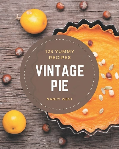 123 Yummy Vintage Pie Recipes: The Best Yummy Vintage Pie Cookbook that Delights Your Taste Buds