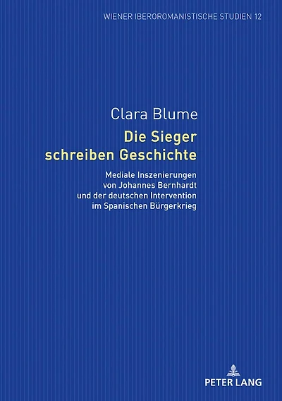 Die Sieger schreiben Geschichte: Mediale Inszenierungen von Johannes Bernhardt und der deutschen Intervention im Spanischen Buergerkrieg