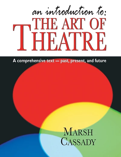 An Introduction to the Art of Theatre--Student Text: A Comprehensive Text -- Past, Present, and Future