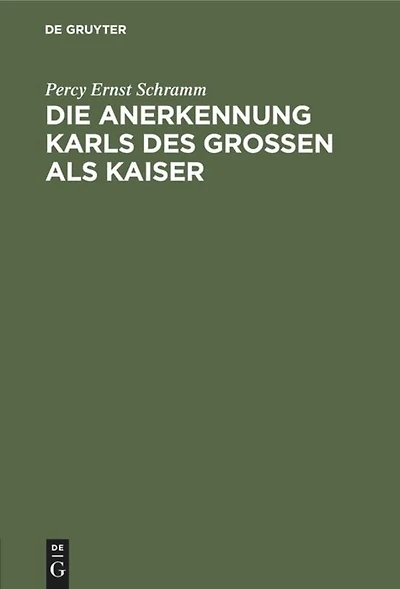 Die Anerkennung Karls des Großen als Kaiser: Ein Kapitel aus der Geschichte der mittelalterlichen “Staatssymbolik”