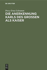 Die Anerkennung Karls des Großen als Kaiser: Ein Kapitel aus der Geschichte der mittelalterlichen “Staatssymbolik”