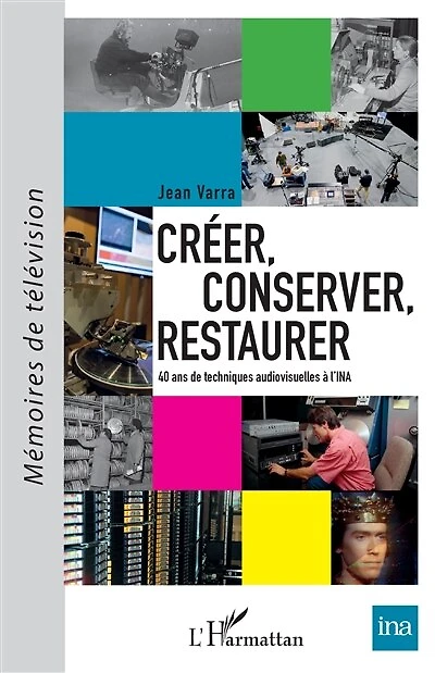 Créer, conserver, restaurer: 40 ans de techniques audiovisuelles à l'INA